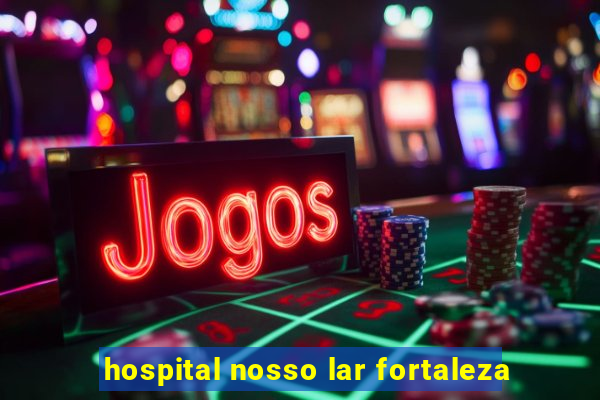 hospital nosso lar fortaleza